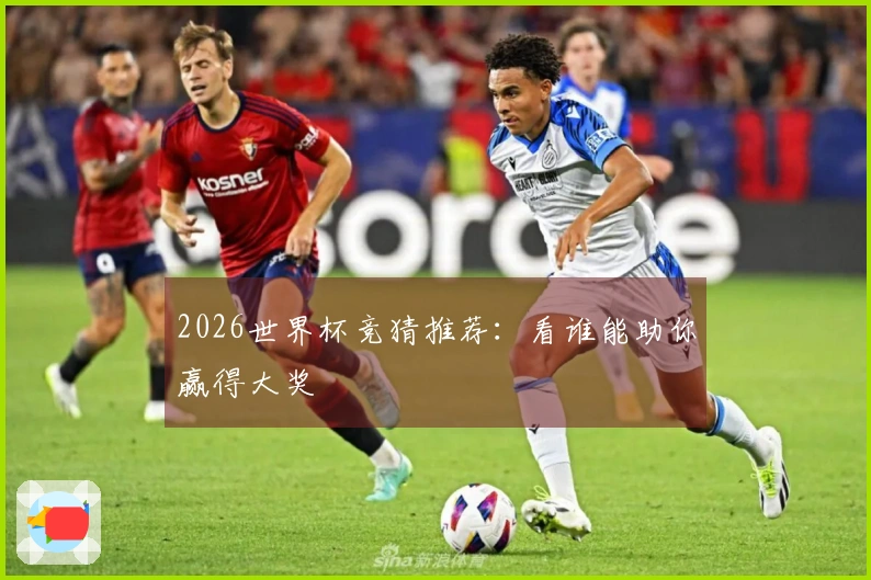 2026世界杯竞猜推荐：看谁能助你赢得大奖